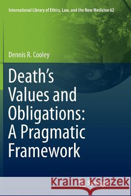 Death's Values and Obligations: A Pragmatic Framework Dennis R. Cooley 9789402406726