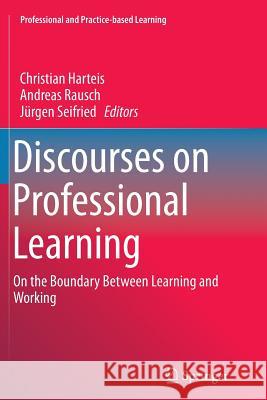 Discourses on Professional Learning: On the Boundary Between Learning and Working Harteis, Christian 9789402406788 Springer