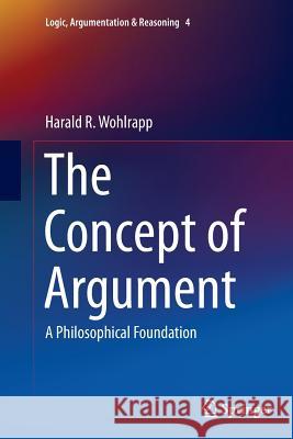 The Concept of Argument: A Philosophical Foundation Wohlrapp, Harald R. 9789402406856 Springer