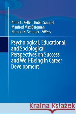 Psychological, Educational, and Sociological Perspectives on Success and Well-Being in Career Development Anita C. Keller Robin Samuel Manfred Max Bergman 9789402406955