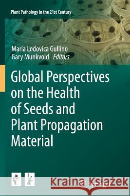 Global Perspectives on the Health of Seeds and Plant Propagation Material Maria Lodovica Gullino Gary Munkvold 9789402406979 Springer