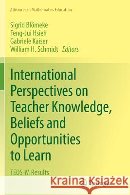International Perspectives on Teacher Knowledge, Beliefs and Opportunities to Learn: Teds-M Results Blömeke, Sigrid 9789402407013 Springer