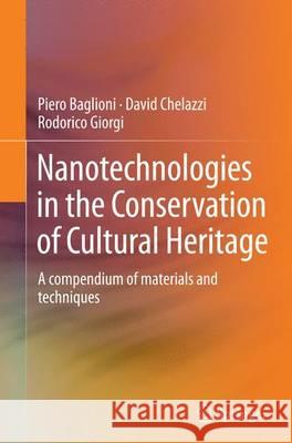 Nanotechnologies in the Conservation of Cultural Heritage: A Compendium of Materials and Techniques Baglioni, Piero 9789402407044 Springer