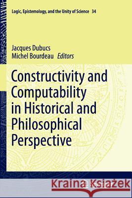 Constructivity and Computability in Historical and Philosophical Perspective Jacques Dubucs Michel Bourdeau 9789402407075