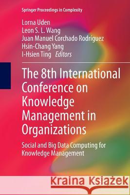 The 8th International Conference on Knowledge Management in Organizations: Social and Big Data Computing for Knowledge Management Uden, Lorna 9789402407082 Springer