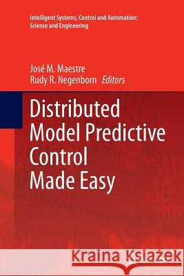 Distributed Model Predictive Control Made Easy Jose M. Maestre Rudy R. Negenborn 9789402407143