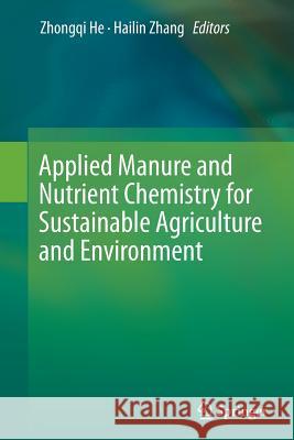 Applied Manure and Nutrient Chemistry for Sustainable Agriculture and Environment Zhongqi He Hailin Zhang 9789402407198