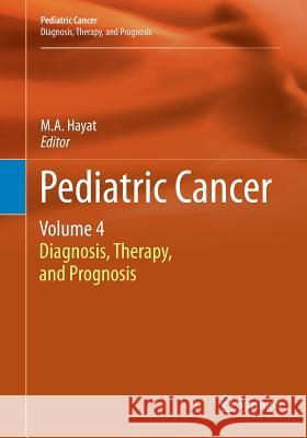 Pediatric Cancer, Volume 4: Diagnosis, Therapy, and Prognosis Hayat, M. A. 9789402407266 Springer