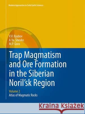 Trap Magmatism and Ore Formation in the Siberian Noril'sk Region: Volume 2. Atlas of Magmatic Rocks Ryabov, V. V. 9789402407310 Springer