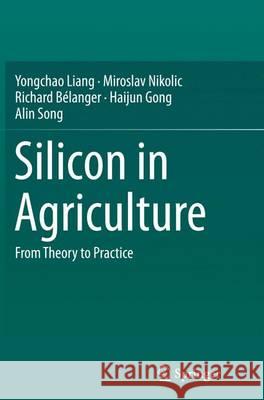 Silicon in Agriculture: From Theory to Practice Liang, Yongchao 9789402407358