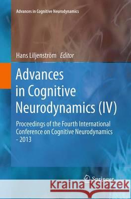 Advances in Cognitive Neurodynamics (IV): Proceedings of the Fourth International Conference on Cognitive Neurodynamics - 2013 Liljenström, Hans 9789402407389