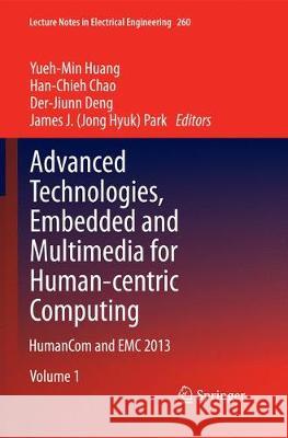 Advanced Technologies, Embedded and Multimedia for Human-Centric Computing: Humancom and EMC 2013 Huang, Yueh-Min 9789402407402