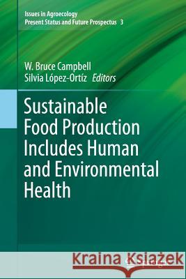 Sustainable Food Production Includes Human and Environmental Health W. Bruce Campbell Silvia Lopez-Ortiz 9789402407549