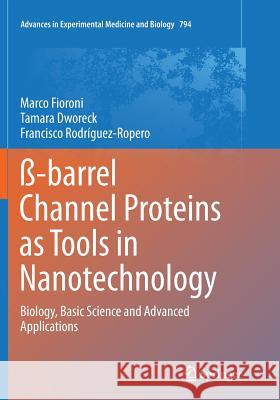 ß-Barrel Channel Proteins as Tools in Nanotechnology: Biology, Basic Science and Advanced Applications Fioroni, Marco 9789402407563 Springer