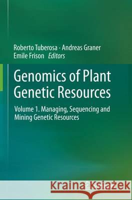 Genomics of Plant Genetic Resources: Volume 1. Managing, Sequencing and Mining Genetic Resources Tuberosa, Roberto 9789402407617