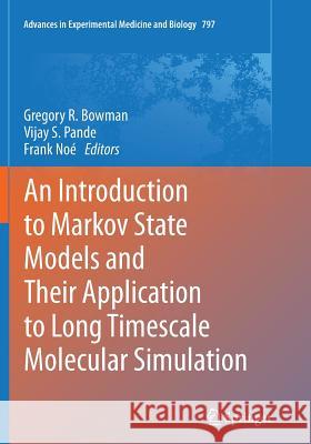 An Introduction to Markov State Models and Their Application to Long Timescale Molecular Simulation Gregory R. Bowman Vijay S. Pande Frank Noe 9789402407624 Springer