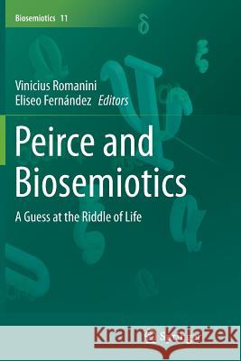 Peirce and Biosemiotics: A Guess at the Riddle of Life Romanini, Vinicius 9789402407679 Springer