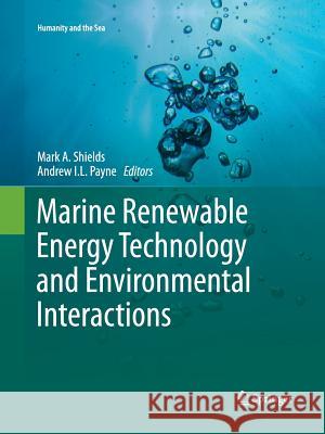 Marine Renewable Energy Technology and Environmental Interactions Mark a. Shields Andrew I. L. Payne 9789402407754 Springer