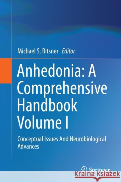 Anhedonia: A Comprehensive Handbook Volume I: Conceptual Issues and Neurobiological Advances Ritsner, Michael S. 9789402407778