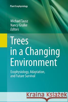 Trees in a Changing Environment: Ecophysiology, Adaptation, and Future Survival Tausz, Michael 9789402407952