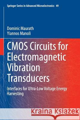 CMOS Circuits for Electromagnetic Vibration Transducers: Interfaces for Ultra-Low Voltage Energy Harvesting Maurath, Dominic 9789402407976 Springer