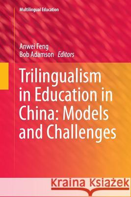 Trilingualism in Education in China: Models and Challenges Anwei Feng Bob Adamson 9789402408003 Springer