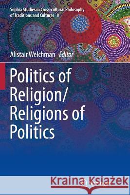 Politics of Religion/Religions of Politics Alistair Welchman 9789402408102 Springer