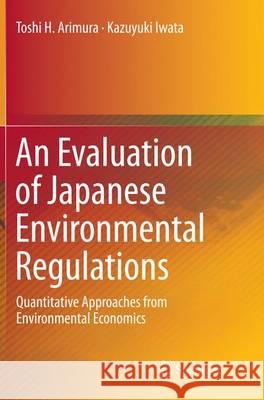 An Evaluation of Japanese Environmental Regulations: Quantitative Approaches from Environmental Economics Arimura, Toshi H. 9789402408218 Springer