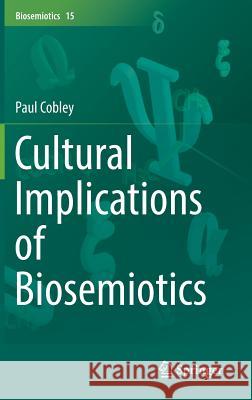 Cultural Implications of Biosemiotics Paul Cobley 9789402408577 Springer