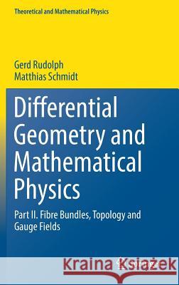 Differential Geometry and Mathematical Physics: Part II. Fibre Bundles, Topology and Gauge Fields Rudolph, Gerd 9789402409581 Springer