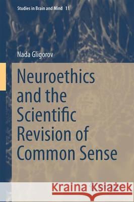 Neuroethics and the Scientific Revision of Common Sense Nada Gligorov 9789402409642 Springer