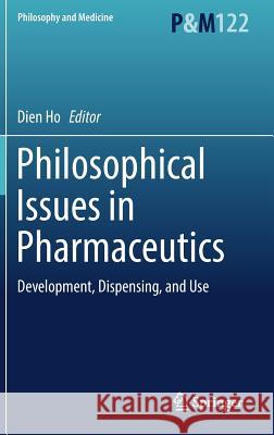 Philosophical Issues in Pharmaceutics: Development, Dispensing, and Use Ho, Dien 9789402409772 Springer