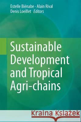 Sustainable Development and Tropical Agri-Chains Biénabe, Estelle 9789402410150 Springer