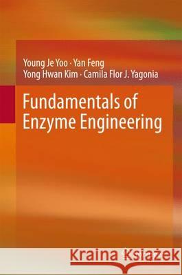 Fundamentals of Enzyme Engineering Young Je Yoo Yan Feng Yong-Hwan Kim 9789402410242