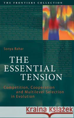 The Essential Tension: Competition, Cooperation and Multilevel Selection in Evolution Bahar, Sonya 9789402410525 Springer