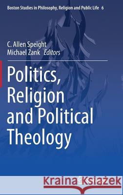 Politics, Religion and Political Theology Allen Speight Michael Zank 9789402410808 Springer