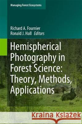 Hemispherical Photography in Forest Science: Theory, Methods, Applications Richard A. Fournier Ronald J. Hall 9789402410969 Springer