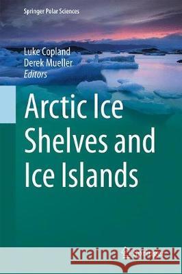 Arctic Ice Shelves and Ice Islands Luke Copland Derek Mueller 9789402410990