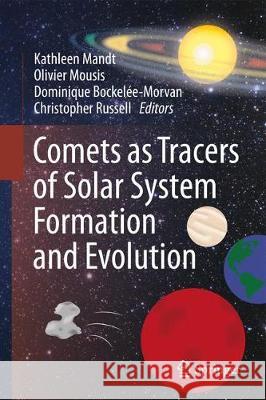 Comets as Tracers of Solar System Formation and Evolution Kathleen Mandt Olivier Mousis Dominique Bockelee-Morvan 9789402411027 Springer