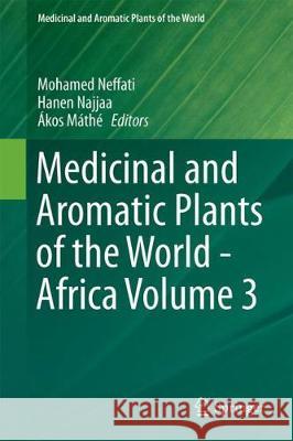 Medicinal and Aromatic Plants of the World - Africa Volume 3 Mohamed Neffati Hanen Najjaa Akos Mathe 9789402411195 Springer