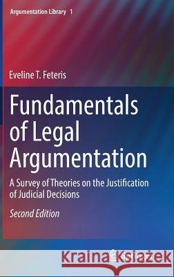 Fundamentals of Legal Argumentation: A Survey of Theories on the Justification of Judicial Decisions Feteris, Eveline T. 9789402411270