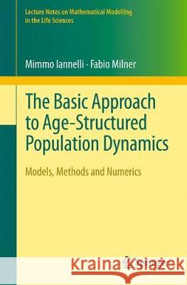 The Basic Approach to Age-Structured Population Dynamics: Models, Methods and Numerics Iannelli, Mimmo 9789402411454 Springer