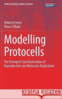 Modelling Protocells: The Emergent Synchronization of Reproduction and Molecular Replication Serra, Roberto 9789402411584 Springer