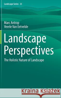 Landscape Perspectives: The Holistic Nature of Landscape Antrop, Marc 9789402411812 Springer