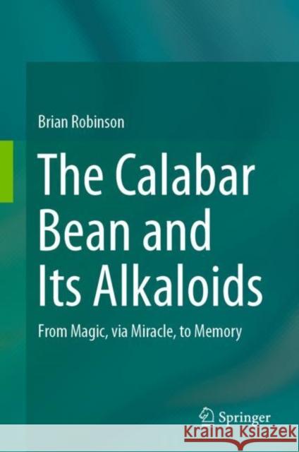 The Calabar Bean and Its Alkaloids: From Magic, Via Miracle, to Memory Robinson, Brian 9789402411904