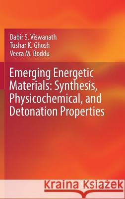 Emerging Energetic Materials: Synthesis, Physicochemical, and Detonation Properties Tushar Ghosh Dabir Viswanath Veera Boddu 9789402411997 Springer