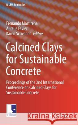 Calcined Clays for Sustainable Concrete: Proceedings of the 2nd International Conference on Calcined Clays for Sustainable Concrete Martirena, Fernando 9789402412062