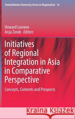 Initiatives of Regional Integration in Asia in Comparative Perspective: Concepts, Contents and Prospects Loewen, Howard 9789402412093 Springer