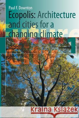 Ecopolis: Architecture and Cities for a Changing Climate Downton, Paul F. 9789402413120 Springer