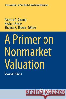 A Primer on Nonmarket Valuation Patricia A. Champ Kevin J. Boyle Thomas C. Brown 9789402413205